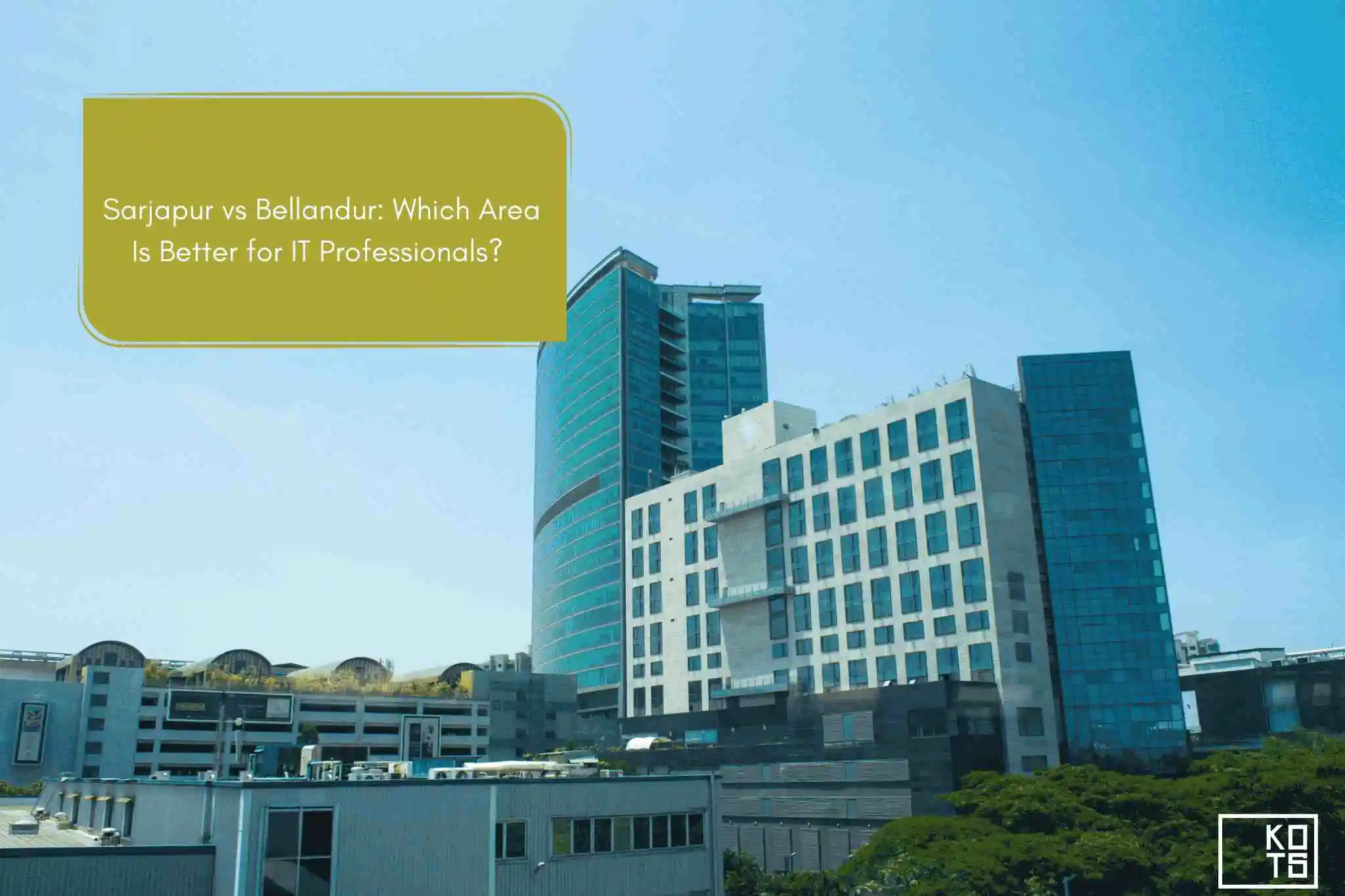 Sarjapur vs Bellandur: Which Area Is Better for IT Professionals?