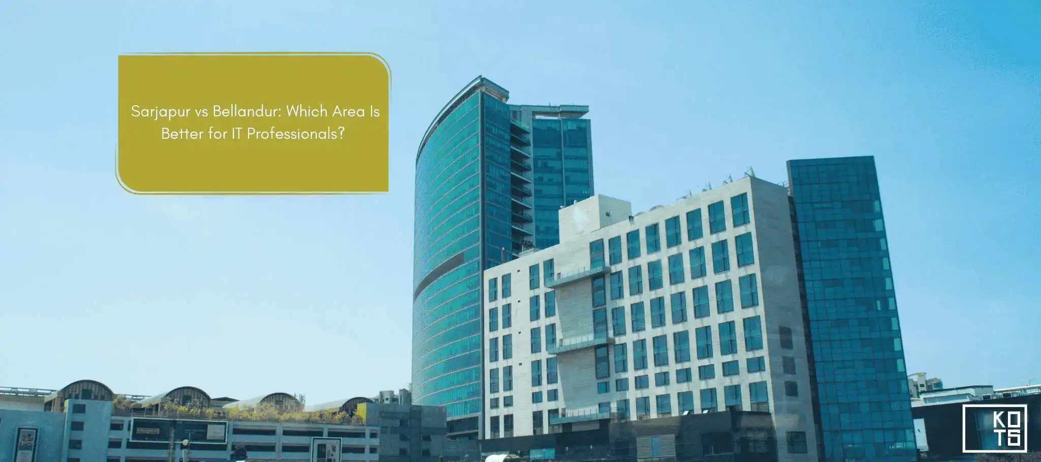 Sarjapur vs Bellandur: Which Area Is Better for IT Professionals?